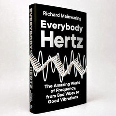 Everybody Hertz: The Amazing World of Frequency, from Bad Vibes to Good Vibrations