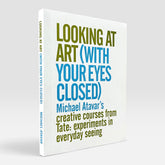 Looking At Art (With Your Eyes Closed) Michael Atavar's Creative Courses From Tate: Experiments In Everyday Seeing