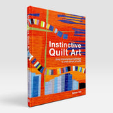 Instinctive Quilt Art: Using improvisational techniques to create vibrant art quilts