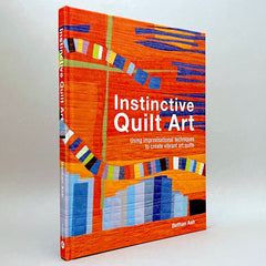 Instinctive Quilt Art: Using improvisational techniques to create vibrant art quilts