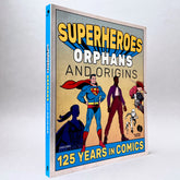 Superheroes, Orphans and Origins: 125 Years in Comics (Rare edition)