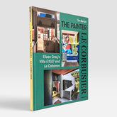 The Painter Le Corbusier: Eileen Gray's Villa E 1027 and Le Cabanon