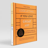Look At This If You Love Great Art: A Critical Curation of 100 Essential Artworks