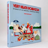 Very Heath Robinson: Stories of His Absurdly Ingenious World