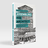 Assembling the Architect: The History and Theory of Professional Practice