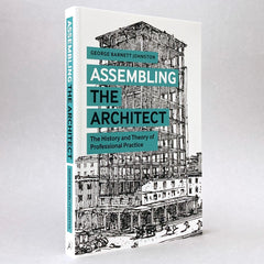 Assembling the Architect: The History and Theory of Professional Practice
