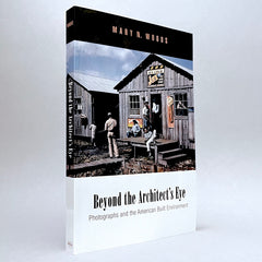 Beyond the Architect's Eye: Photographs and the American Built Environment