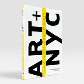 Art + NYC: A Complete Guide to New York City Art and Artists