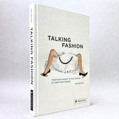 Talking Fashion: From Nick Knight to Raf Simons in Their Own Words