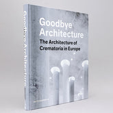 Goodbye Architecture: The Architecture of Crematoria in Europe