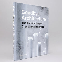 Goodbye Architecture: The Architecture of Crematoria in Europe
