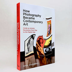How Photography Became Contemporary Art: Inside an Artistic Revolution from Pop to the Digital Age