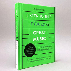 Listen To This If You Love Great Music: A critical curation of 100 essential albums