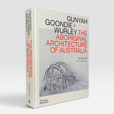 Gunyah Goondie + Wurley: The Aboriginal Architecture of Australia