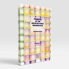 Figments of the Architectural Imagination and Other Essays