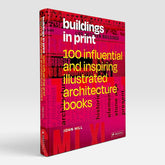 Buildings in Print: 100 Influential and Inspiring Illustrated Architecture Books