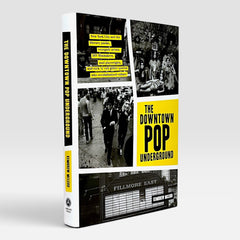 The Downtown Pop Underground: New York City and the Literary Punks, Renegade Artists, DIY Filmmakers, Mad Playwrights, and Rock 'n' Roll Glitter Queens Who Revolutionized Culture