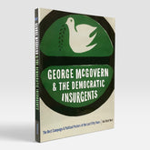 George McGovern and the Democratic Insurgents: The Best Campaign and Political Posters of the Last Fifty Years
