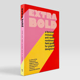 Extra Bold: A Feminist, Inclusive, Anti-racist, Nonbinary Field Guide for Graphic Designers