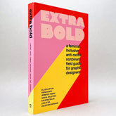 Extra Bold: A Feminist, Inclusive, Anti-racist, Nonbinary Field Guide for Graphic Designers