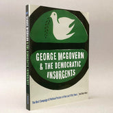 George McGovern and the Democratic Insurgents: The Best Campaign and Political Posters of the Last Fifty Years