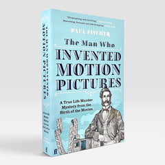 The Man Who Invented Motion Pictures: A True Life Murder Mystery from the Birth of the Movies