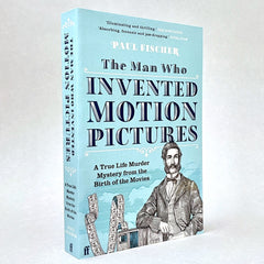 The Man Who Invented Motion Pictures: A True Life Murder Mystery from the Birth of the Movies
