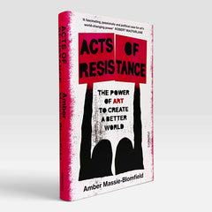 Acts of Resistance: The Power of Art to Create a Better World