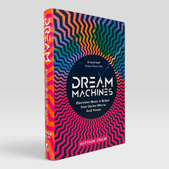 Dream Machines: Electronic Music in Britain From Doctor Who to Acid House