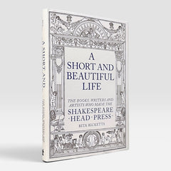 A Short and Beautiful Life: The Books, Writers and Artists who made the Shakespeare Head Press
