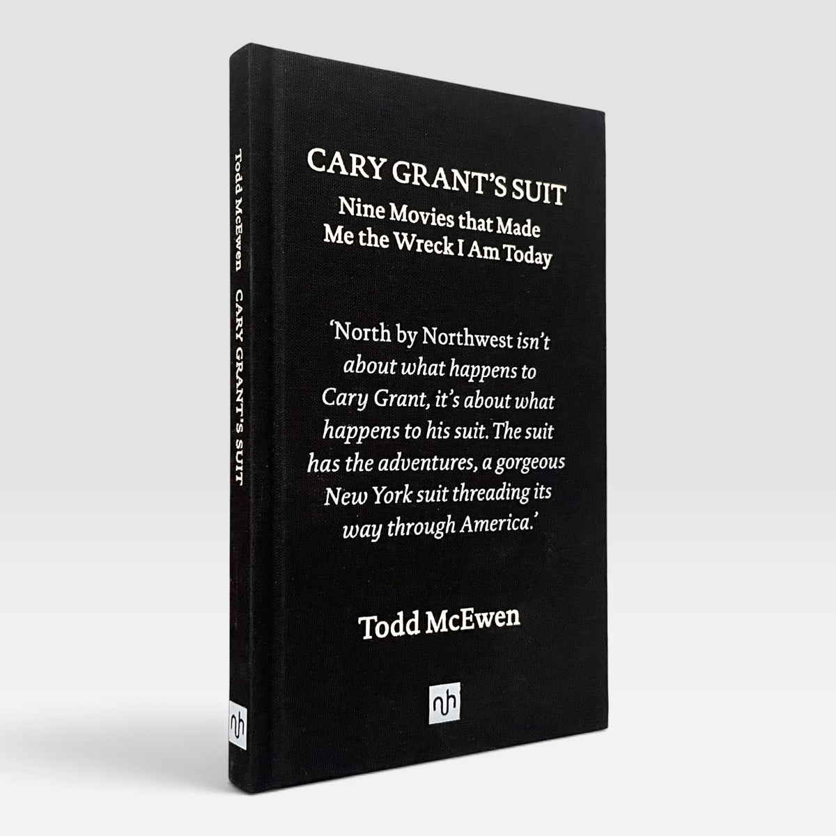 Cary Grant's Suit: Nine Movies That Made Me the Wreck I Am Today (Todd McEwen)