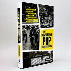 The Downtown Pop Underground: New York City and the Literary Punks, Renegade Artists, DIY Filmmakers, Mad Playwrights, and Rock 'n' Roll Glitter Queens Who Revolutionized Culture