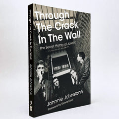 Through The Crack In The Wall: The Secret History Of Josef K