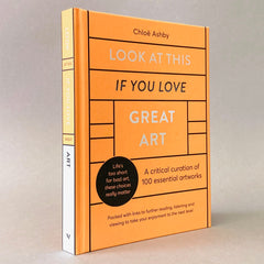 Look at This If You Love Great Art:  A Critical Curation of 100 Essential Artworks